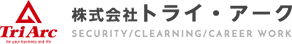 Tri Arc four your business and life 株式会社トライ・アーク SECURITY/CLEARNING/CAREER WORK